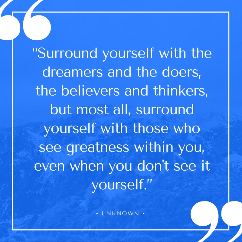 surround-yourself-with-the-dreamers-and-the-doers-the-believers-and-thinkers-but-most-all-surround-yourself-with-those-who-see-greatness-within-you-even-when-you-dont-see-it-yourself