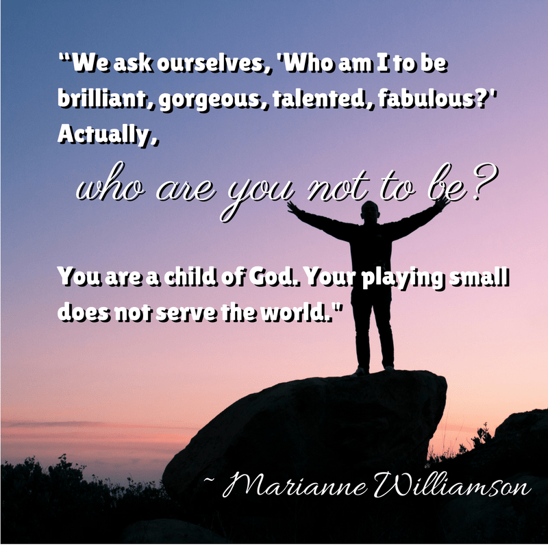 “Our deepest fear is not that we are inadequate. Our deepest fear is that we are powerful beyond measure. It is our light, not our darkness that most frightens us. We ask ourselves, 'W